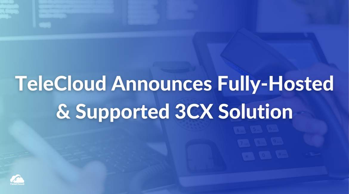 TeleCloud Announces Fully-Hosted & Supported 3CX Solution - PR