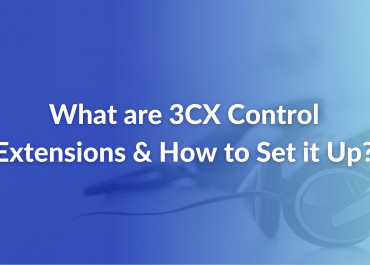 What are 3CX Control Extensions & How to Set it Up? - User Guide